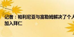 记者：帕利尼亚与富勒姆解决了个人补偿问题，将在季前赛加入拜仁