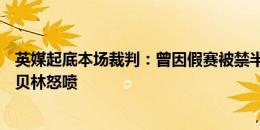 英媒起底本场裁判：曾因假赛被禁半年，执法多特vs拜仁被贝林怒喷