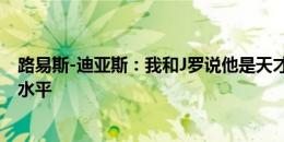 路易斯-迪亚斯：我和J罗说他是天才，我们看到了他最好的水平