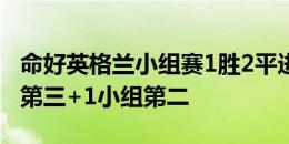 命好英格兰小组赛1胜2平进弱半区，胜2小组第三+1小组第二