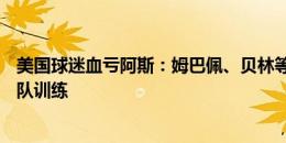 美国球迷血亏阿斯：姆巴佩、贝林等7将不去美国 8月6日归队训练