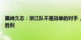 黑崎久志：浙江队不是简单的对手，西海岸要依靠团队力争胜利