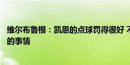 维尔布鲁根：凯恩的点球罚得很好 不知道我们能做什么不同的事情