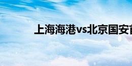 上海海港vs北京国安首发出炉！