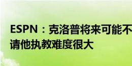 ESPN：克洛普将来可能不会复出，美国队想请他执教难度很大