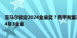 亚马尔锁定2024金童奖？西甲有望连续4年获奖，巴萨有望4年3金童