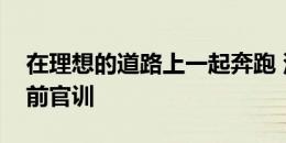 在理想的道路上一起奔跑 深圳新鹏城完成赛前官训