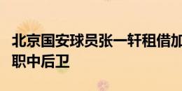 北京国安球员张一轩租借加盟石家庄功夫，司职中后卫