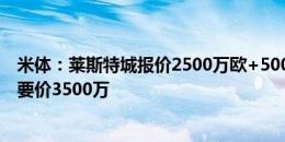 米体：莱斯特城报价2500万欧+500万奖金求购苏莱，尤文要价3500万