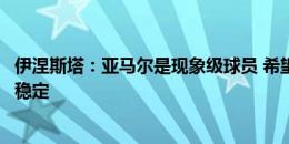 伊涅斯塔：亚马尔是现象级球员 希望弗里克能带领巴萨保持稳定