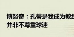 博努奇：孔蒂是我成为教练的榜样 争议庆祝并非不尊重球迷