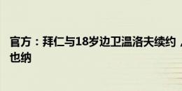 官方：拜仁与18岁边卫温洛夫续约，并将其外租至奥地利维也纳