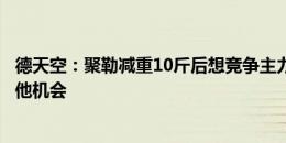 德天空：聚勒减重10斤后想竞争主力位置，多特高层愿意给他机会