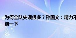 为何全队失误很多？孙国文：精力不太集中吧，回去好好总结一下