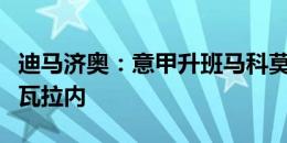 迪马济奥：意甲升班马科莫预计在下周初签下瓦拉内