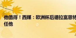 他值得！西媒：欧洲杯后德拉富恩特将涨薪 西足协他完全信任他