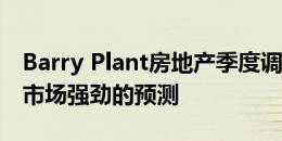 Barry Plant房地产季度调查确认了对房地产市场强劲的预测