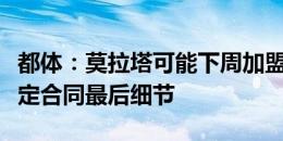 都体：莫拉塔可能下周加盟米兰，经纪人正敲定合同最后细节