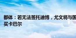 都体：若无法签托迪博，尤文将与国米竞争1000万欧先租后买卡巴尔