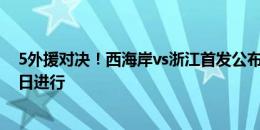 5外援对决！西海岸vs浙江首发公布，比赛因大雾延期至今日进行