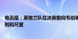 电讯报：英格兰队在决赛前向韦伯等裁判请教，明确比赛规则和尺度