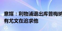 意媒：利物浦退出库普梅纳斯争夺战，目前只有尤文在追求他