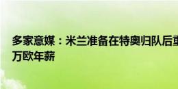 多家意媒：米兰准备在特奥归队后重谈续约，可能给约650万欧年薪