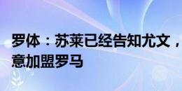 罗体：苏莱已经告知尤文，比起莱斯特城更愿意加盟罗马