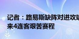 记者：路易斯缺阵对进攻端有影响 申花将迎来4连客艰苦赛程