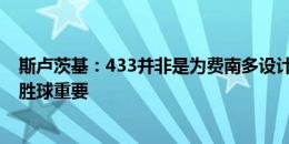 斯卢茨基：433并非是为费南多设计，追赶领头羊积分比净胜球重要