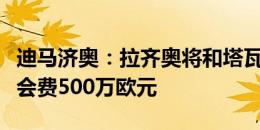 迪马济奥：拉齐奥将和塔瓦雷斯签约五年，转会费500万欧元