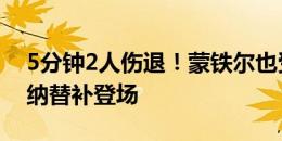 5分钟2人伤退！蒙铁尔也受伤被换下，莫利纳替补登场