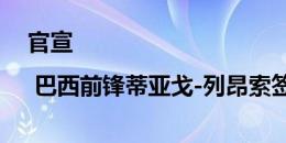 官宣 | 巴西前锋蒂亚戈-列昂索签约深圳新鹏城