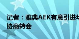 记者：雅典AEK有意引进华金-科雷亚，正在协商转会