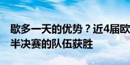 歇多一天的优势？近4届欧洲杯决赛都是先踢半决赛的队伍获胜