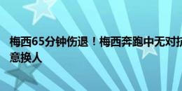 梅西65分钟伤退！梅西奔跑中无对抗倒地不起，自己要求示意换人