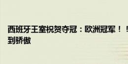 西班牙王室祝贺夺冠：欧洲冠军！！整个西班牙都为你们感到骄傲