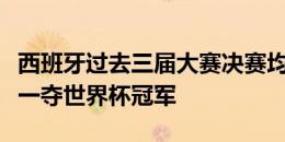 西班牙过去三届大赛决赛均取胜，两夺欧洲杯一夺世界杯冠军