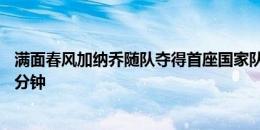 满面春风加纳乔随队夺得首座国家队冠军，本届杯赛出场66分钟