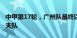 中甲第17轮，广州队最终以0-1憾负石家庄功夫队