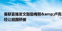 曼联官推发文鼓励梅努&卢克-肖：抬起头来，你们已经让祖国骄傲