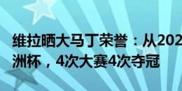 维拉晒大马丁荣誉：从2021美洲杯到2024美洲杯，4次大赛4次夺冠