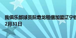 我俱乐部球员阮奇龙租借加盟辽宁铁人，租借期至2024年12月31日