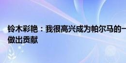 铃木彩艳：我很高兴成为帕尔马的一员，将竭尽所能为球队做出贡献