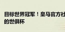 目标世界冠军！皇马官方社媒晒海报展望明年的世俱杯