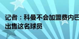 记者：科曼不会加盟费内巴切，拜仁非常愿意出售这名球员