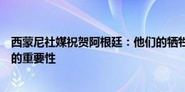 西蒙尼社媒祝贺阿根廷：他们的牺牲精神再次证明团队合作的重要性