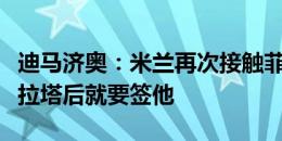 迪马济奥：米兰再次接触菲尔克鲁格，签下莫拉塔后就要签他