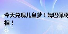 今天兑现儿皇梦！姆巴佩将首次在皇马完成亮相！