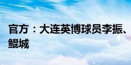 官方：大连英博球员李振、袁浩加盟中乙大连鲲城